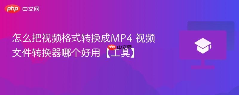 怎么把视频格式转换成MP4 视频文件转换器哪个好用【工具】-第1张图片-佛山资讯网 怎么把视频格式转换成MP4 视频文件转换器哪个好用【工具】-第1张图片-佛山资讯网