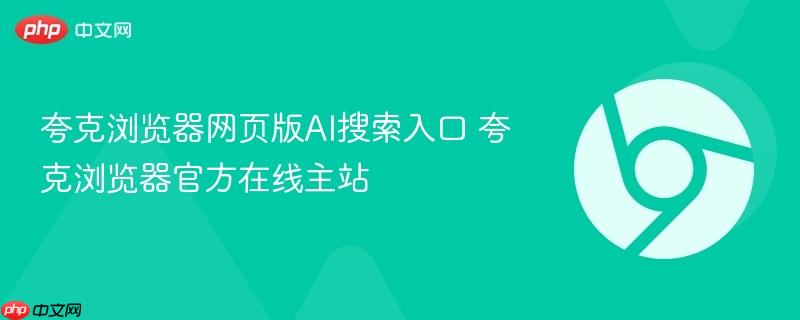 夸克浏览器网页版AI搜索入口 夸克浏览器官方在线主站-第1张图片-佛山资讯网 夸克浏览器网页版AI搜索入口 夸克浏览器官方在线主站-第1张图片-佛山资讯网