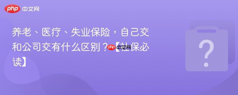 养老、医疗、失业保险,自己交和公司交有什么区别?【社保必读】-第1张图片-佛山资讯网 养老、医疗、失业保险,自己交和公司交有什么区别?【社保必读】-第1张图片-佛山资讯网