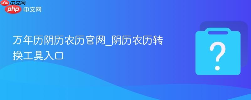 万年历阴历农历官网_阴历农历转换工具入口-第1张图片-佛山资讯网