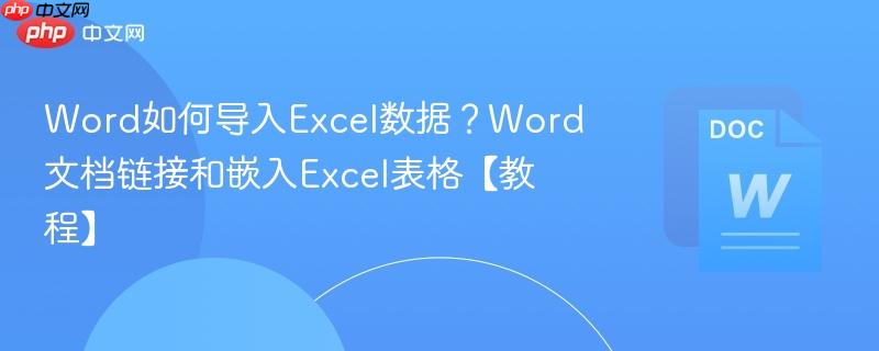 Word如何导入Excel数据？Word文档链接和嵌入Excel表格【教程】-第1张图片-佛山资讯网