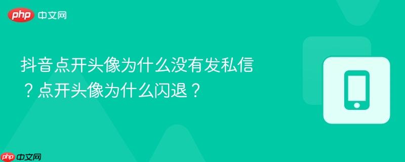 抖音点开头像为什么没有发私信?点开头像为什么闪退?-第1张图片-佛山资讯网 抖音点开头像为什么没有发私信?点开头像为什么闪退?-第1张图片-佛山资讯网
