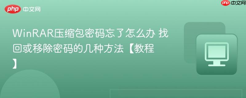 WinRAR压缩包密码忘了怎么办 找回或移除密码的几种方法【教程】-第1张图片-佛山资讯网 WinRAR压缩包密码忘了怎么办 找回或移除密码的几种方法【教程】-第1张图片-佛山资讯网