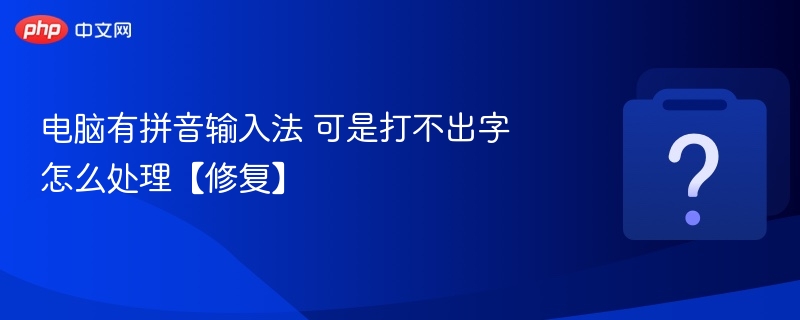 电脑有拼音输入法 可是打不出字 怎么处理【修复】-第1张图片-佛山资讯网