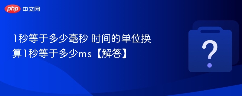 1秒等于多少毫秒 时间的单位换算1秒等于多少ms【解答】-第1张图片-佛山资讯网