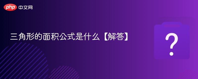 三角形的面积公式是什么【解答】-第1张图片-佛山资讯网 三角形的面积公式是什么【解答】-第1张图片-佛山资讯网