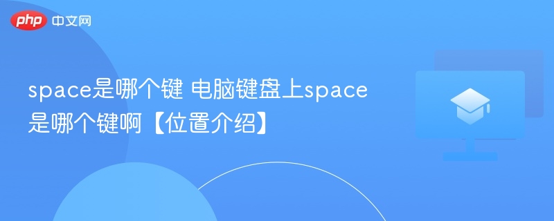 space是哪个键 电脑键盘上space是哪个键啊【位置介绍】-第1张图片-佛山资讯网 space是哪个键 电脑键盘上space是哪个键啊【位置介绍】-第1张图片-佛山资讯网