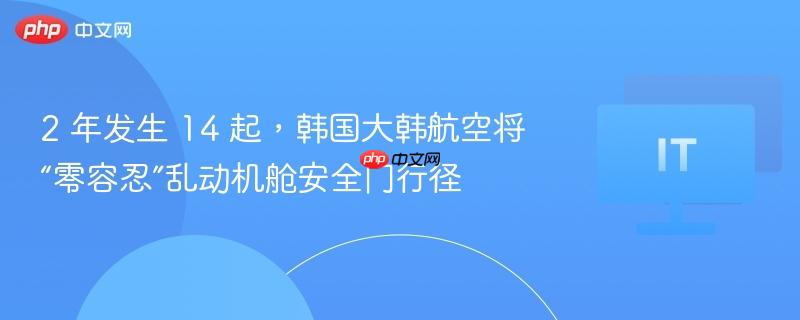 2 年发生 14 起，韩国大韩航空将“零容忍”乱动机舱安全门行径-第1张图片-佛山资讯网