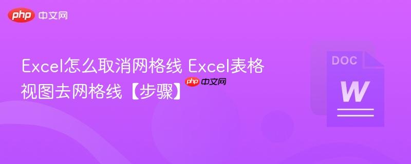 Excel怎么取消网格线 Excel表格视图去网格线【步骤】-第1张图片-佛山资讯网 Excel怎么取消网格线 Excel表格视图去网格线【步骤】-第1张图片-佛山资讯网