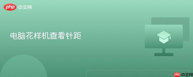 电脑花样机查看针距-第1张图片-佛山资讯网 电脑花样机查看针距-第1张图片-佛山资讯网