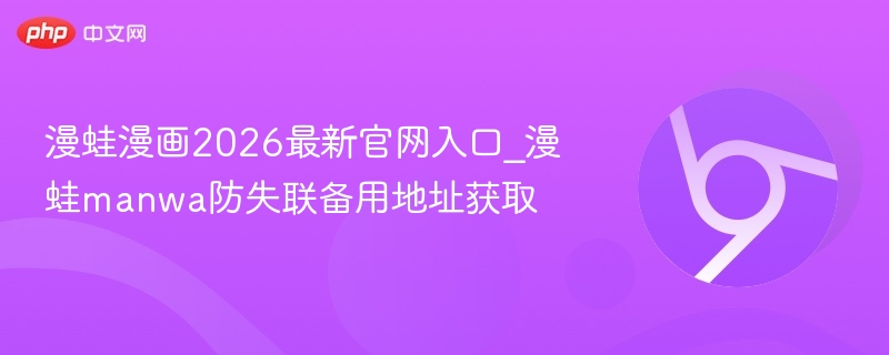 漫蛙漫画2026最新官网入口_漫蛙manwa防失联备用地址获取-第1张图片-佛山资讯网