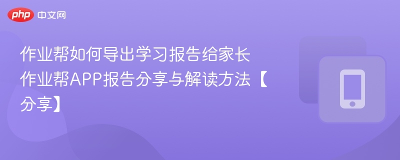 作业帮如何导出学习报告给家长 作业帮APP报告分享与解读方法【分享】-第1张图片-佛山资讯网