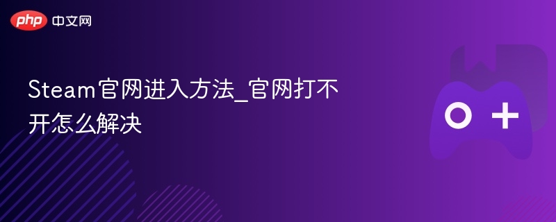 Steam官网进入方法_官网打不开怎么解决-第1张图片-佛山资讯网