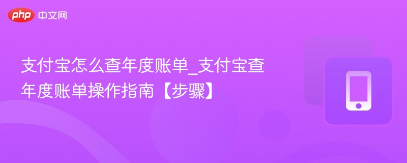 支付宝怎么查年度账单_支付宝查年度账单操作指南【步骤】-第1张图片-佛山资讯网