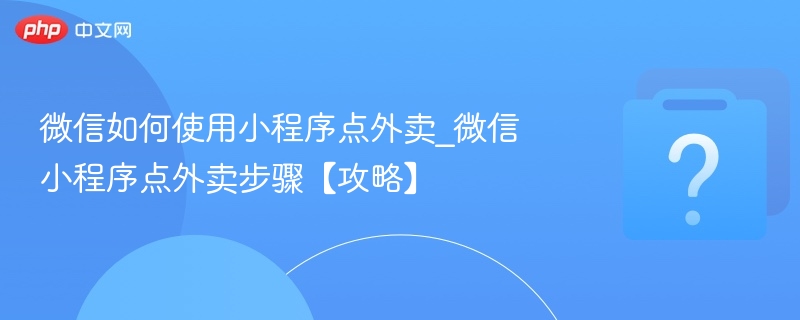 微信如何使用小程序点外卖_微信小程序点外卖步骤【攻略】-第1张图片-佛山资讯网 微信如何使用小程序点外卖_微信小程序点外卖步骤【攻略】-第1张图片-佛山资讯网