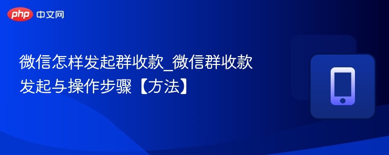 微信怎样发起群收款_微信群收款发起与操作步骤【方法】-第1张图片-佛山资讯网