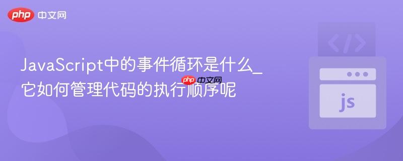 JavaScript中的事件循环是什么_它如何管理代码的执行顺序呢-第1张图片-佛山资讯网