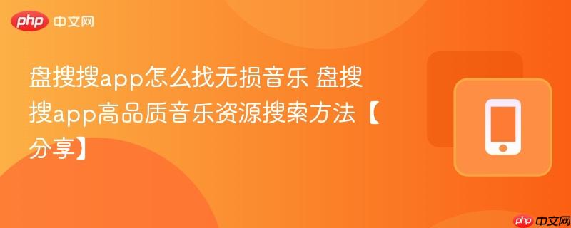 盘搜搜app怎么找无损音乐 盘搜搜app高品质音乐资源搜索方法【分享】-第1张图片-佛山资讯网 盘搜搜app怎么找无损音乐 盘搜搜app高品质音乐资源搜索方法【分享】-第1张图片-佛山资讯网