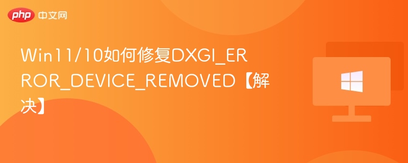 Win11/10如何修复DXGI_ERROR_DEVICE_REMOVED【解决】-第1张图片-佛山资讯网 Win11/10如何修复DXGI_ERROR_DEVICE_REMOVED【解决】-第1张图片-佛山资讯网