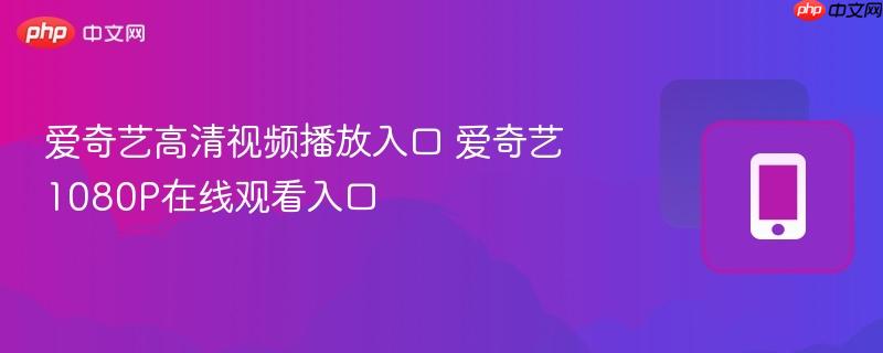 爱奇艺视频播放入口 爱奇艺1080P在线观看入口-第1张图片-佛山资讯网 爱奇艺视频播放入口 爱奇艺1080P在线观看入口-第1张图片-佛山资讯网