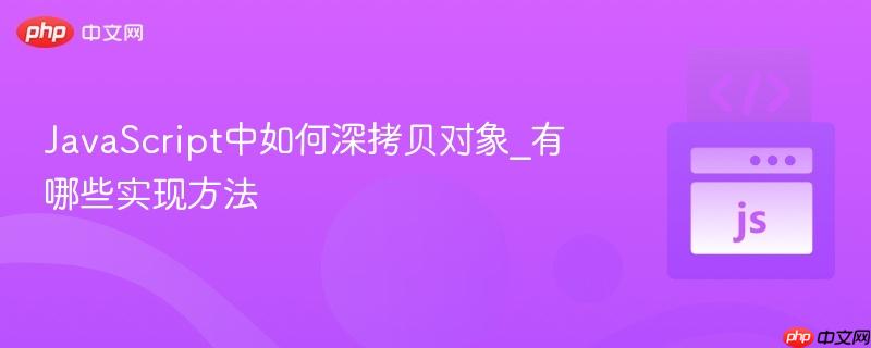 JavaScript中如何深拷贝对象_有哪些实现方法-第1张图片-佛山资讯网 JavaScript中如何深拷贝对象_有哪些实现方法-第1张图片-佛山资讯网