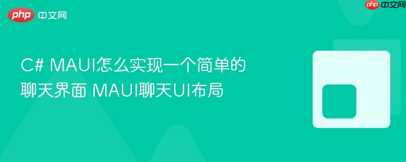 C# MAUI怎么实现一个简单的聊天界面 MAUI聊天UI布局-第1张图片-佛山资讯网