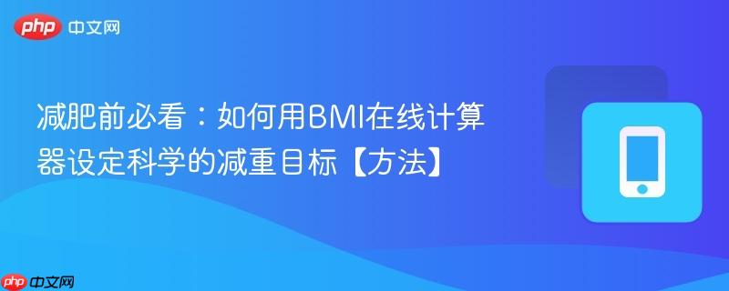 减肥前必看：如何用BMI在线计算器设定科学的减重目标【方法】-第1张图片-佛山资讯网