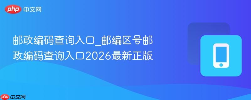 邮政编码查询入口_邮编区号邮政编码查询入口2026最新正版-第1张图片-佛山资讯网