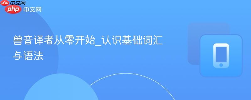 兽音译者从零开始_认识基础词汇与语法-第1张图片-佛山资讯网