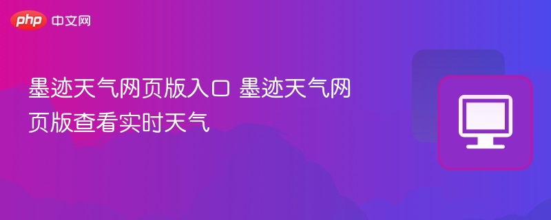 墨迹天气网页版入口 墨迹天气网页版查看实时天气-第1张图片-佛山资讯网 墨迹天气网页版入口 墨迹天气网页版查看实时天气-第1张图片-佛山资讯网