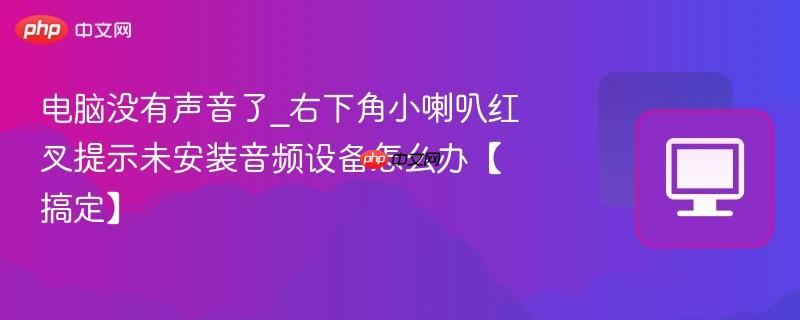 电脑没有声音了_右下角小喇叭红叉提示未安装音频设备怎么办【搞定】-第1张图片-佛山资讯网 电脑没有声音了_右下角小喇叭红叉提示未安装音频设备怎么办【搞定】-第1张图片-佛山资讯网