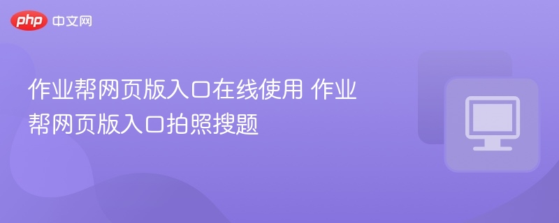 作业帮网页版入口在线使用 作业帮网页版入口拍照搜题-第1张图片-佛山资讯网