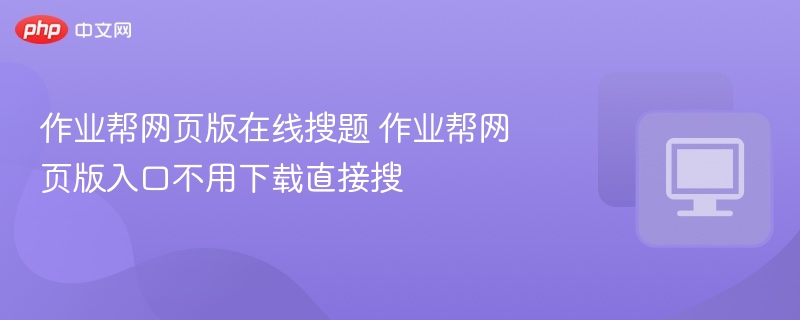 作业帮网页版在线搜题 作业帮网页版入口不用下载直接搜-第1张图片-佛山资讯网 作业帮网页版在线搜题 作业帮网页版入口不用下载直接搜-第1张图片-佛山资讯网