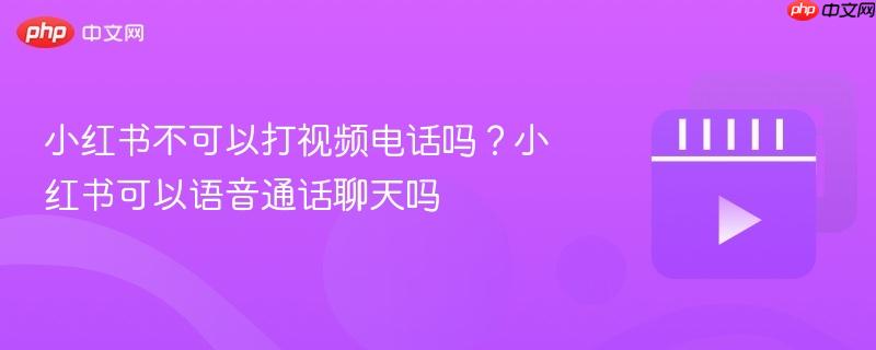 小红书不可以打视频电话吗?小红书可以语音通话聊天吗-第1张图片-佛山资讯网 小红书不可以打视频电话吗?小红书可以语音通话聊天吗-第1张图片-佛山资讯网