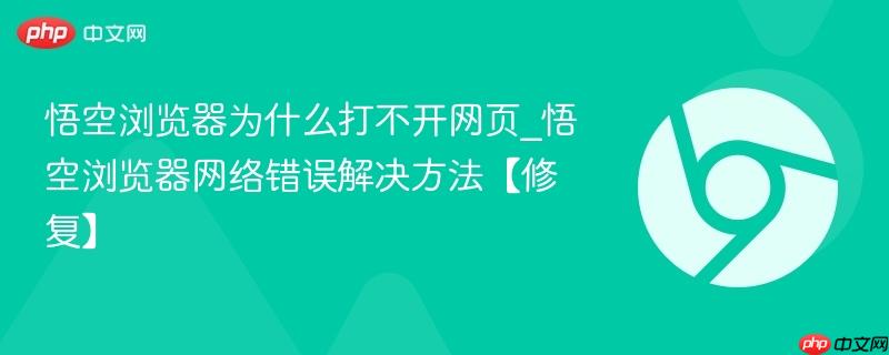 悟空浏览器为什么打不开网页_悟空浏览器网络错误解决方法【修复】-第1张图片-佛山资讯网 悟空浏览器为什么打不开网页_悟空浏览器网络错误解决方法【修复】-第1张图片-佛山资讯网