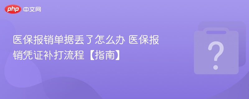 医保报销单据丢了怎么办 医保报销凭证补打流程【指南】-第1张图片-佛山资讯网