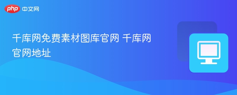 千库网免费素材图库官网 千库网官网地址-第1张图片-佛山资讯网 千库网免费素材图库官网 千库网官网地址-第1张图片-佛山资讯网