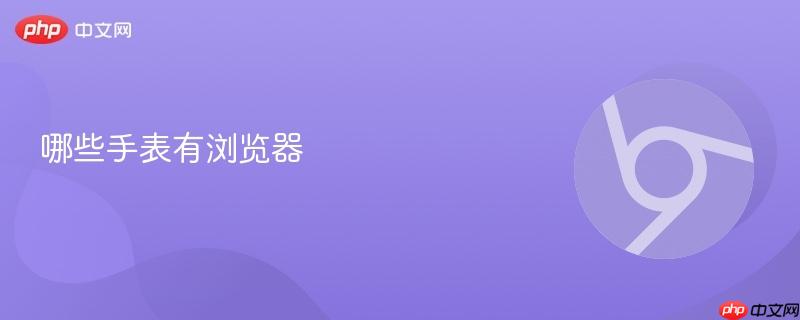 哪些手表有浏览器-第1张图片-佛山资讯网