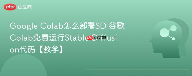 Google Colab怎么部署SD 谷歌Colab免费运行Stable Diffusion代码【教学】-第1张图片-佛山资讯网