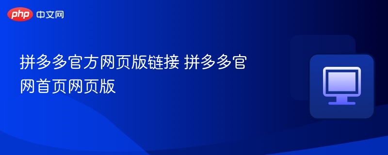 拼多多官方网页版链接 拼多多官网首页网页版-第1张图片-佛山资讯网