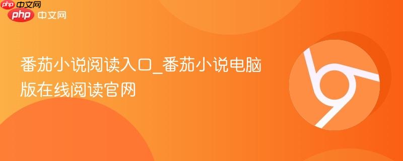 番茄小说阅读入口_番茄小说电脑版在线阅读官网-第1张图片-佛山资讯网