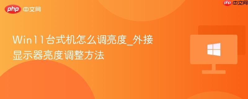 Win11台式机怎么调亮度_外接显示器亮度调整方法-第1张图片-佛山资讯网