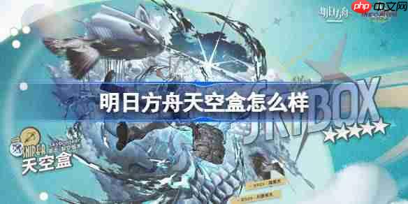 明日方舟天空盒怎么样-明日方舟天空盒技能介绍-第1张图片-佛山资讯网