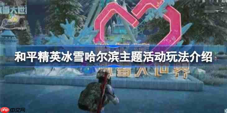 和平精英冰雪哈尔滨主题活动怎么玩-和平精英冰雪哈尔滨主题活动玩法介绍-第1张图片-佛山资讯网