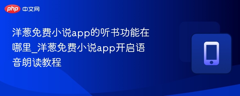 洋葱免费小说app的听书功能在哪里_洋葱免费小说app开启语音朗读教程-第1张图片-佛山资讯网 洋葱免费小说app的听书功能在哪里_洋葱免费小说app开启语音朗读教程-第1张图片-佛山资讯网