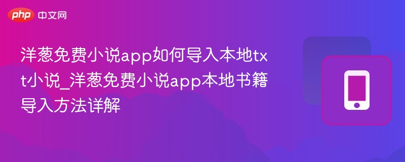 洋葱免费小说app如何导入本地txt小说_洋葱免费小说app本地书籍导入方法详解-第1张图片-佛山资讯网 洋葱免费小说app如何导入本地txt小说_洋葱免费小说app本地书籍导入方法详解-第1张图片-佛山资讯网