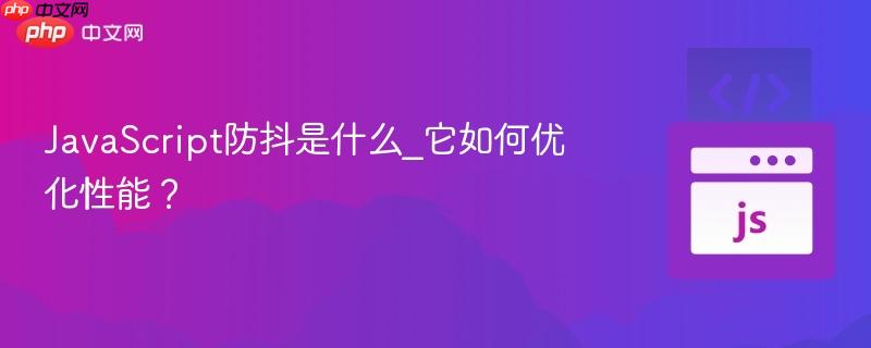 JavaScript防抖是什么_它如何优化性能?-第1张图片-佛山资讯网 JavaScript防抖是什么_它如何优化性能?-第1张图片-佛山资讯网
