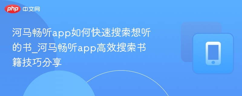 河马畅听app如何快速搜索想听的书_河马畅听app高效搜索书籍技巧分享-第1张图片-佛山资讯网 河马畅听app如何快速搜索想听的书_河马畅听app高效搜索书籍技巧分享-第1张图片-佛山资讯网