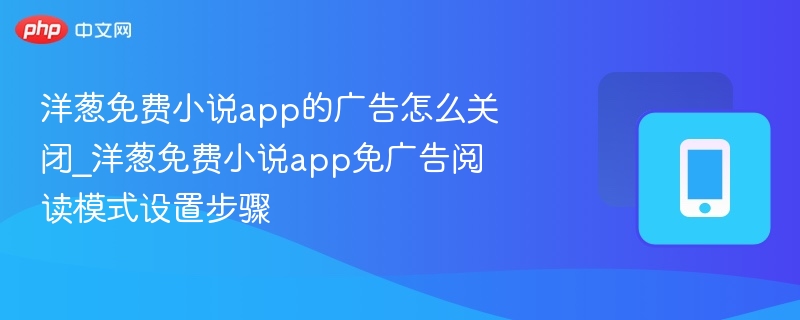 洋葱免费小说app的广告怎么关闭_洋葱免费小说app免广告阅读模式设置步骤-第1张图片-佛山资讯网