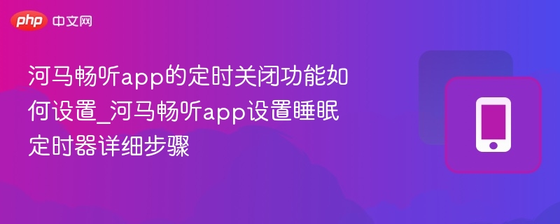 河马畅听app的定时关闭功能如何设置_河马畅听app设置睡眠定时器详细步骤-第1张图片-佛山资讯网 河马畅听app的定时关闭功能如何设置_河马畅听app设置睡眠定时器详细步骤-第1张图片-佛山资讯网